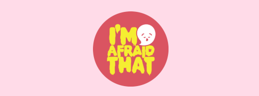 im afraid of that